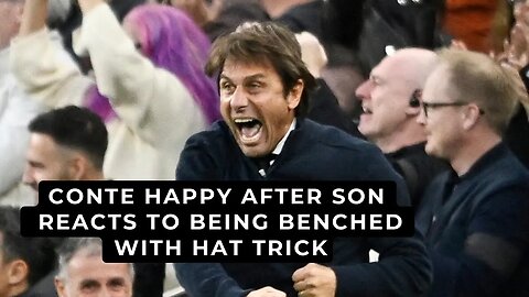 Conte happy after Son reacts to being benched with hat trick