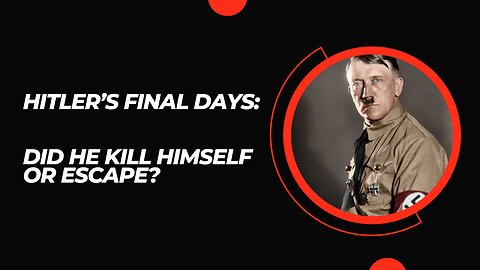 Hitler's Final Days Did He Kill Himself? or Escape?
