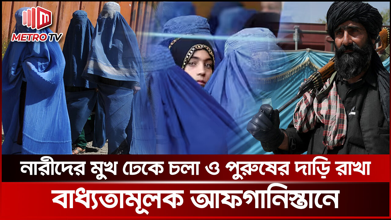 নারীদের মুখ ঢাকা ও পুরুষের দাড়ি রাখা বাধ্যতামূলক করছে তালে*বান | Afghanistan | The Metro TV