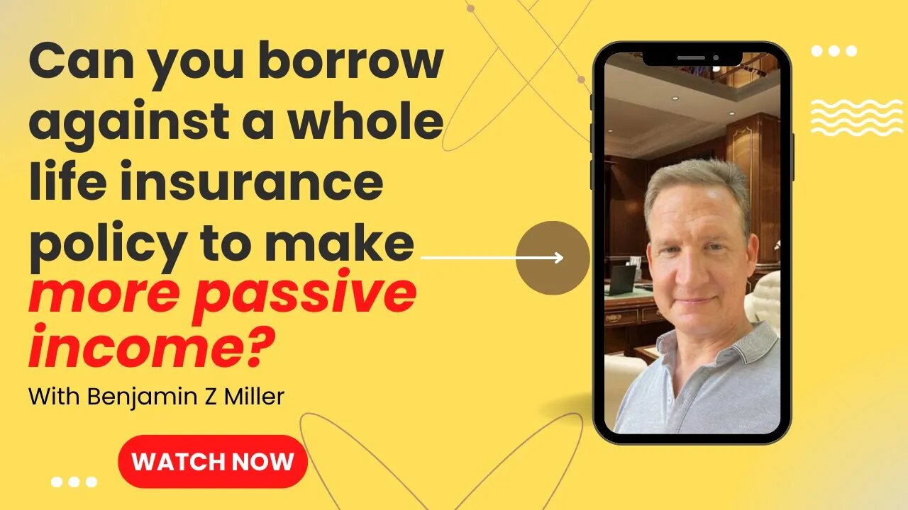 Can you borrow against a whole life insurance policy to make more passive income?