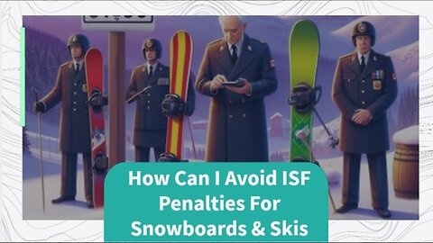 Mastering the Art of ISF Compliance: Snowboards and Skis Edition