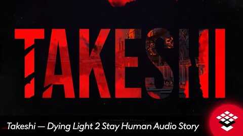 Takeshi — Dying Light 2 Stay Human Audio Story