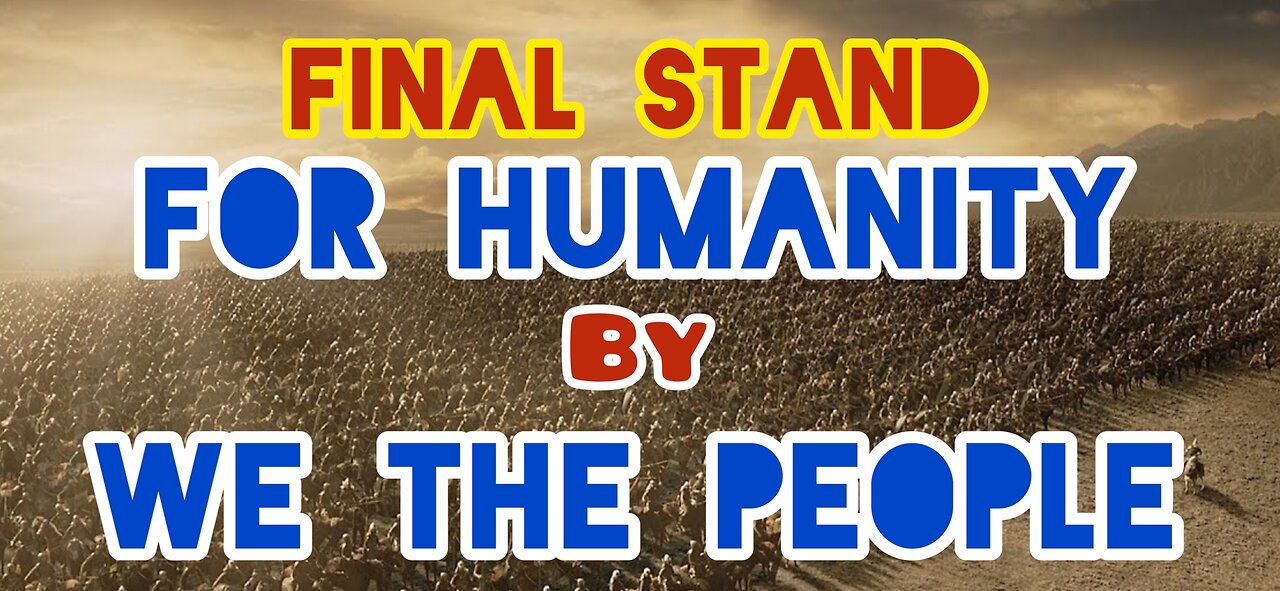 Final Stand For Humanity, by WeThePeople!