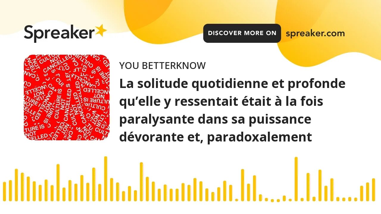 La solitude quotidienne et profonde qu’elle y ressentait était à la fois paralysante dans sa puissan