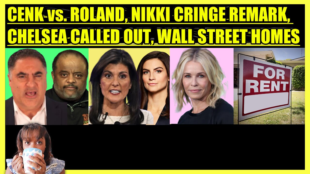 CENK UYGUR vs, ROLAND MARTIN, NIKKI HALEY REMARK, CHELSEA HANDLER CALLED OUT, WALL STREET HOMES