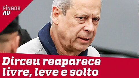 José Dirceu reaparece livre, leve e solto