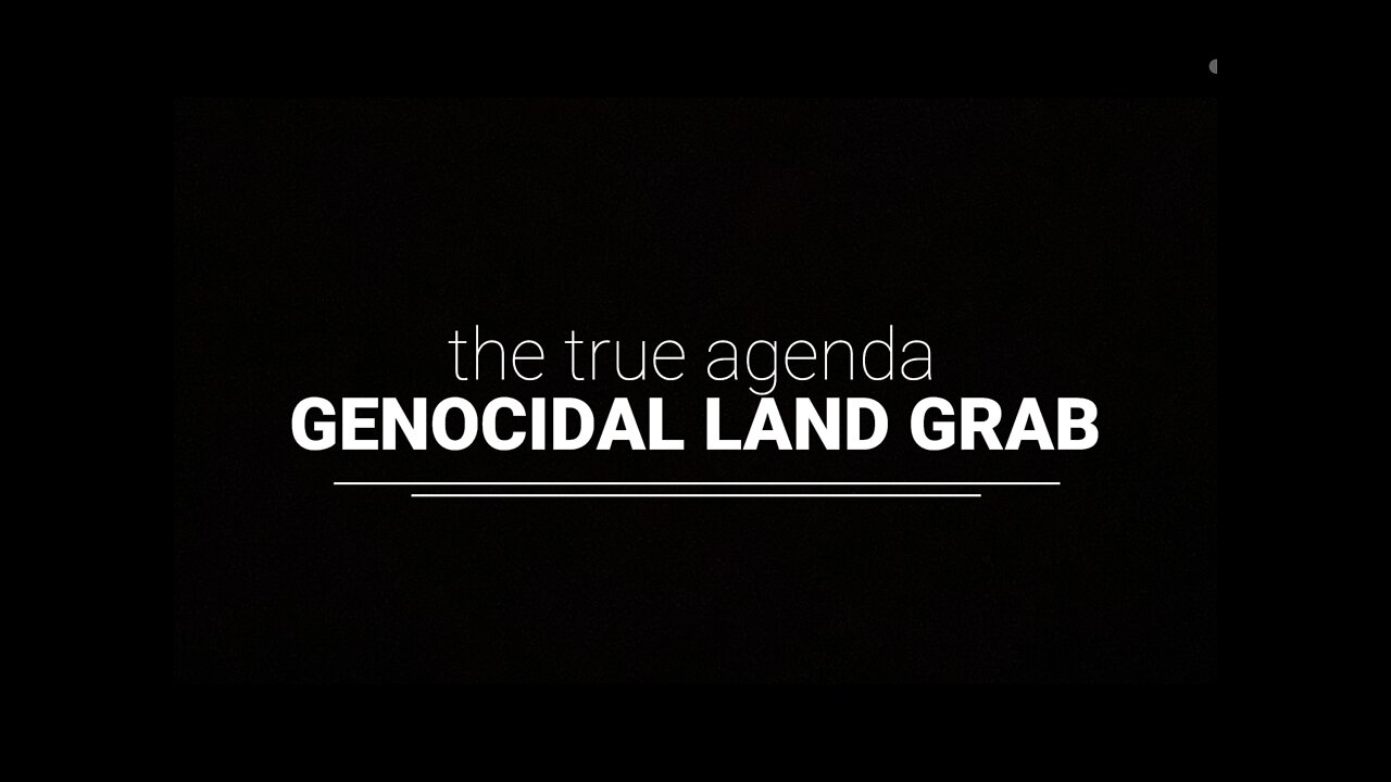 Genocidal Land Grab (the true agenda)