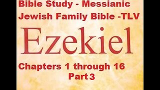 Bible Study - Messianic Jewish Family Bible - TLV - Ezekiel 1-16 - Part 3