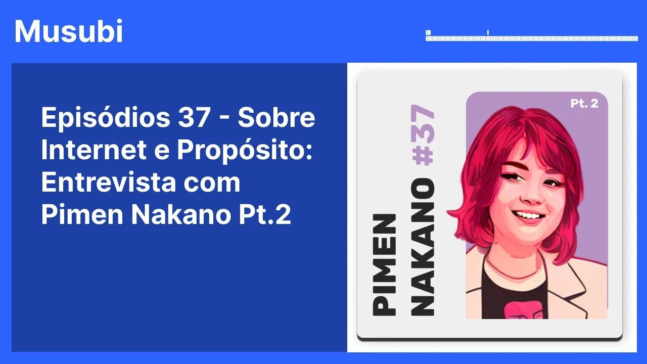 Episódios 37 - Sobre Internet e Propósito: Entrevista com Pimen Nakano Pt.2