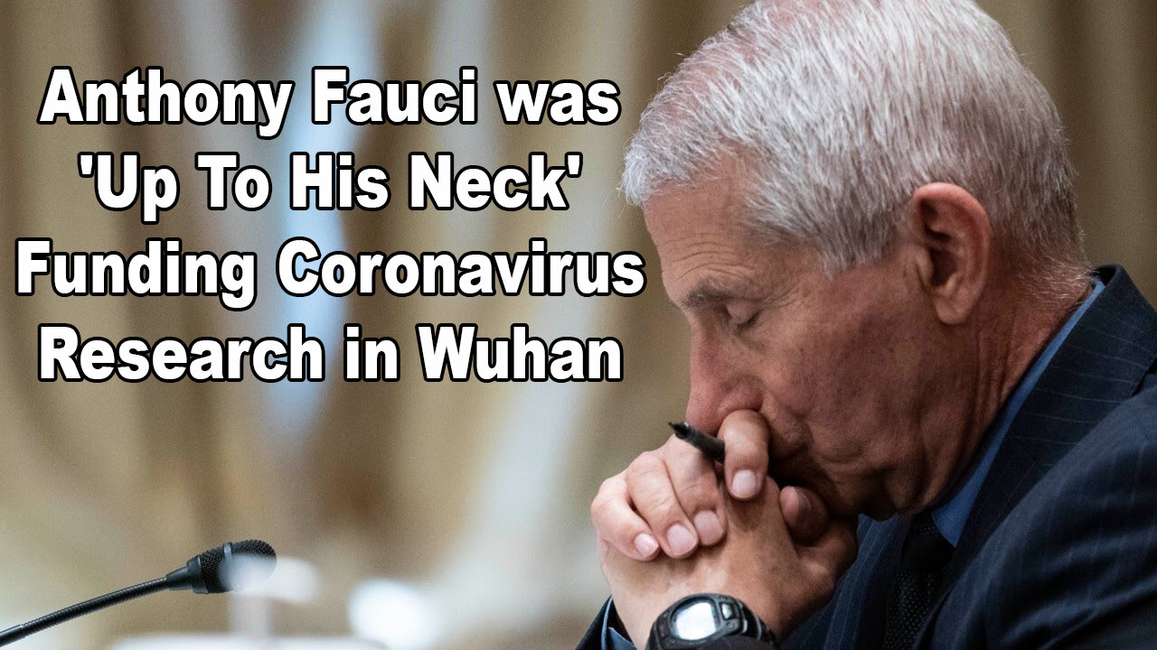 Anthony Fauci was 'Up To His Neck' Funding Coronavirus Research in Wuhan