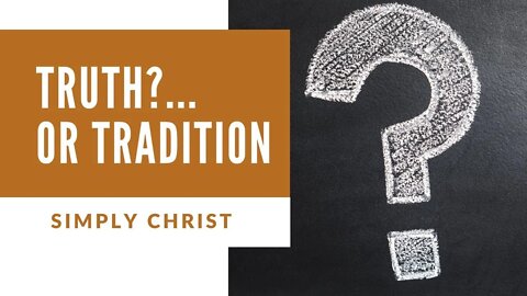 Truth or Tradition? -- What is Christianity REALLY about?