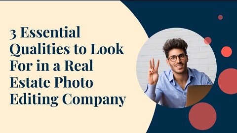 3 Essential Qualities to Look For in a Real Estate Photo Editing Company