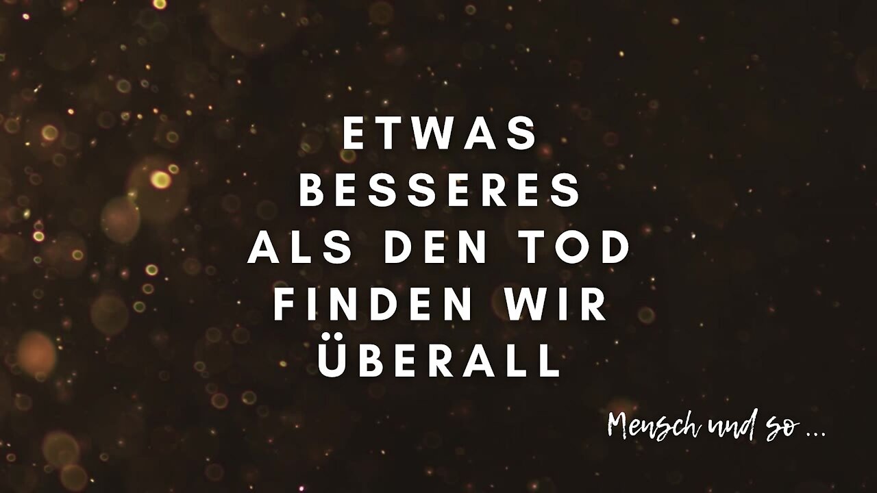 Etwas besseres als den Tod finden wir überall