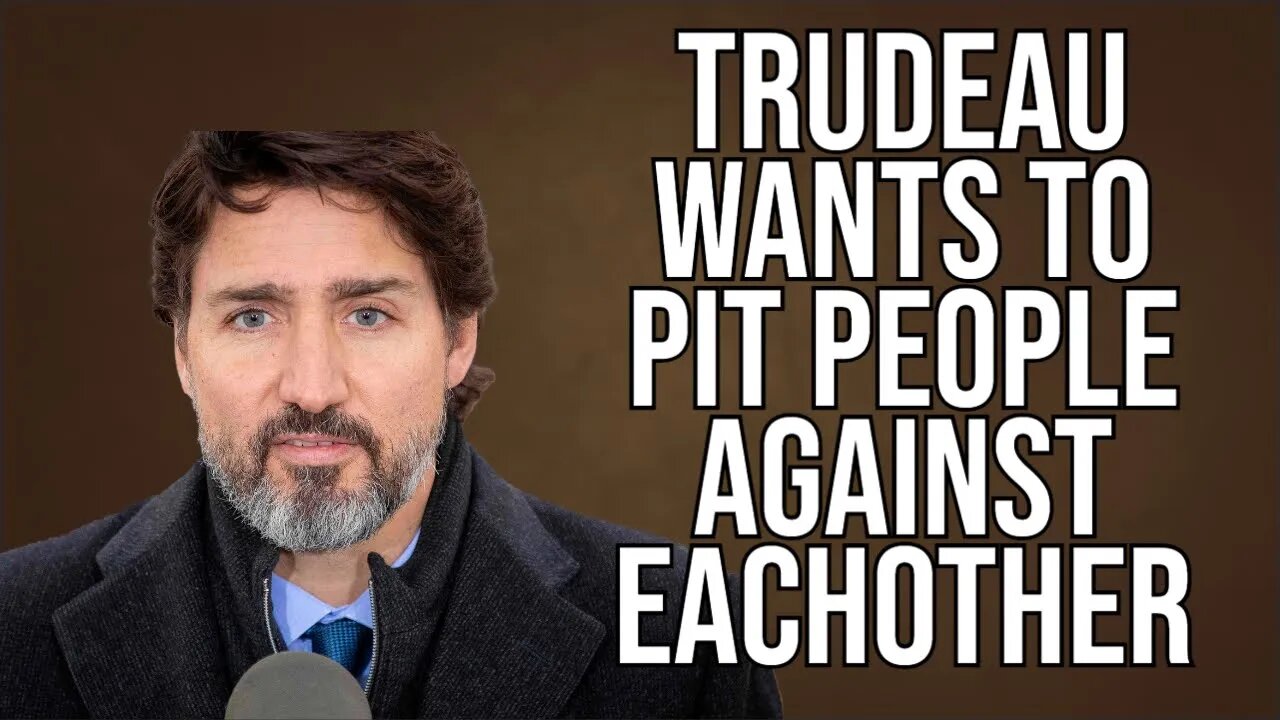 Justin Trudeau tries to pit people against eachother.