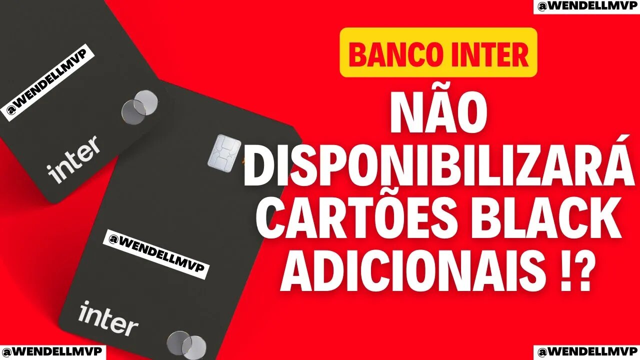 🚨 BANCO INTER NÃO DISPONIBILIZARÁ CARTÕES BLACK ADICIONAIS! ACABOU AS SALAS VIP? ENTENDA!