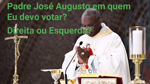 Padre José Augusto em Quem Eu Devo Votar?