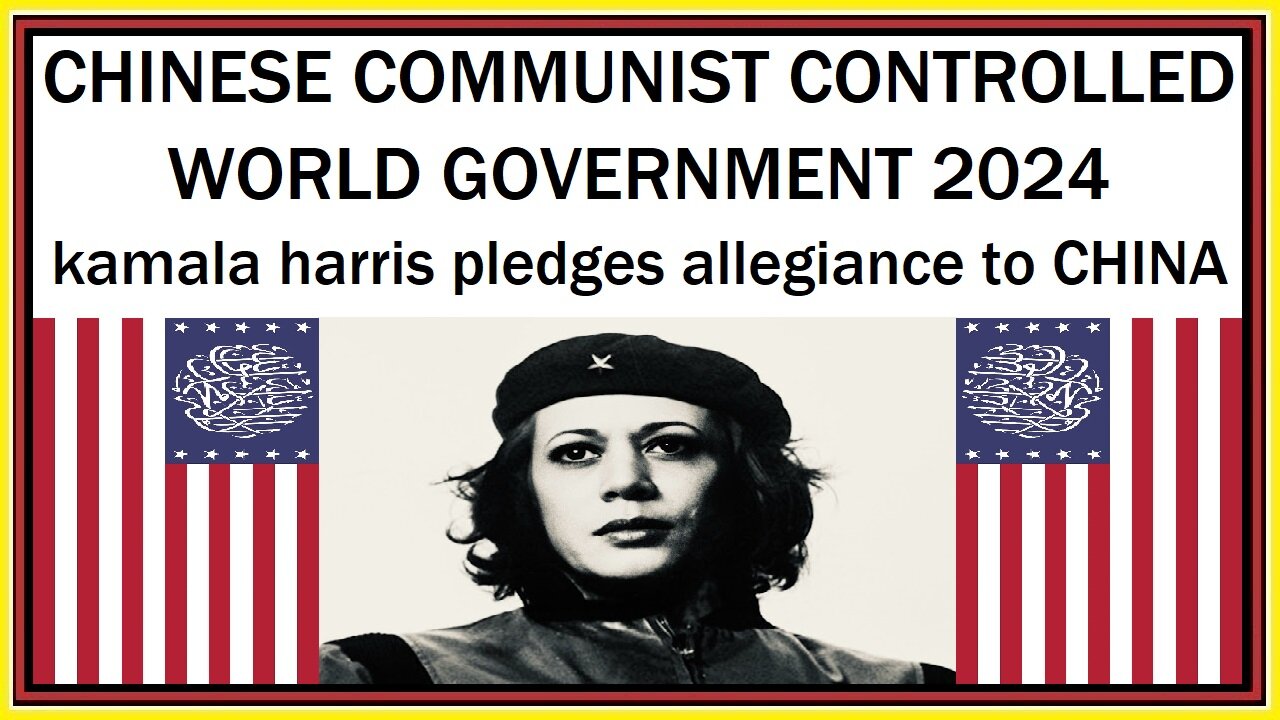 kamala's allegiance is to a CHINESE COMMUNIST CONTROLLED WORLD GOVERNMENT