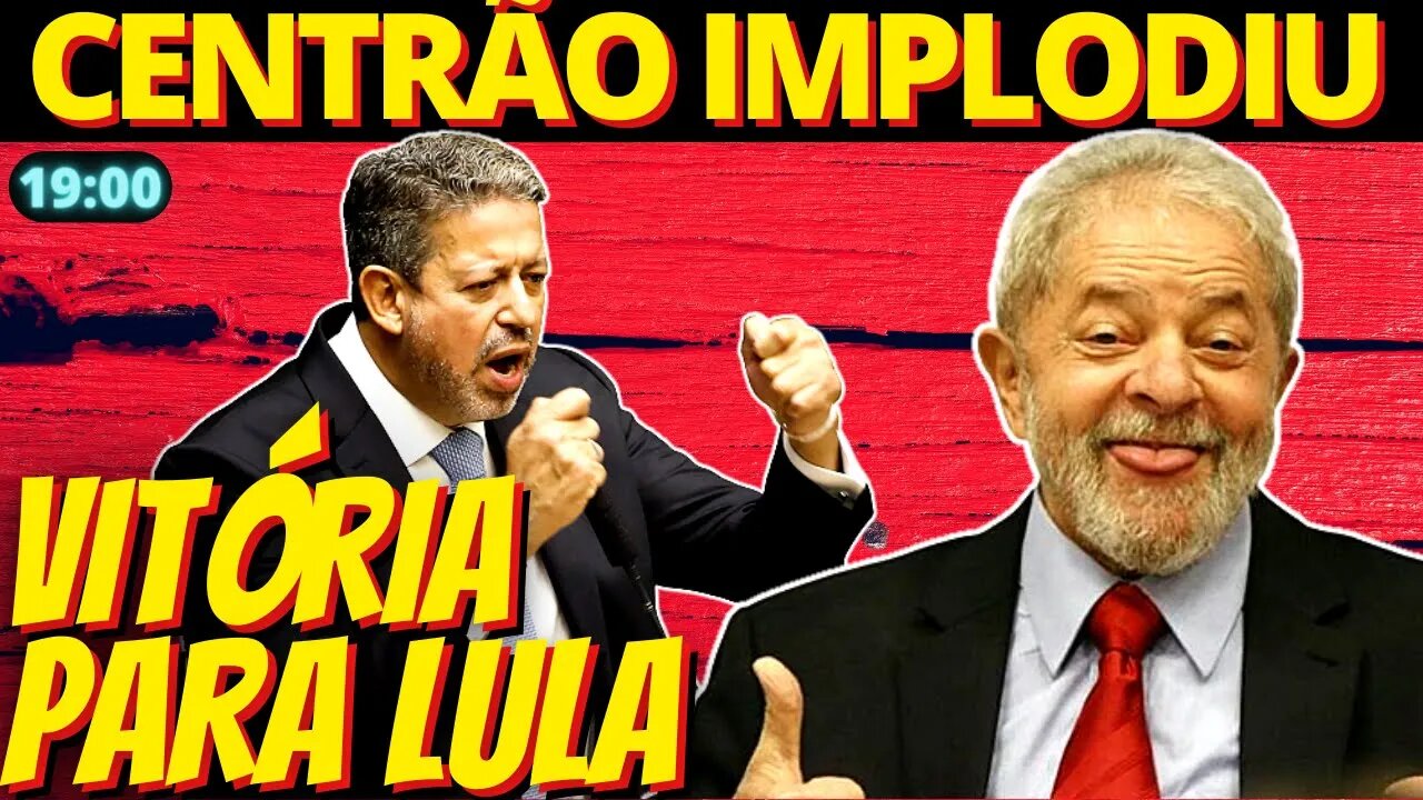 19h BOM PRA LULA - Centrão implode e Lira perde poder