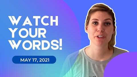 Watch your Words! (May 17, 2021)