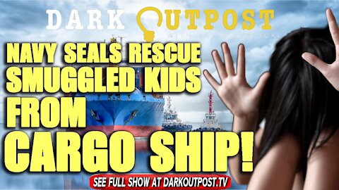 Dark Outpost 11-04-2021 Navy SEALs Rescue Smuggled Kids From Cargo Ship!