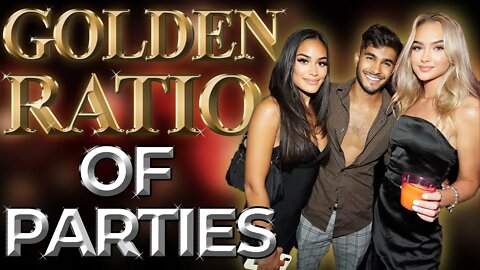5 Girls For Every One Guy - The Golden Ratio of Parties