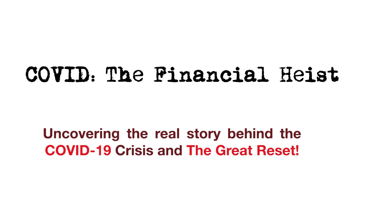 The COVID financial heist: Uncovering the real story Behind the COVID-19 Crisis and The Great Reset