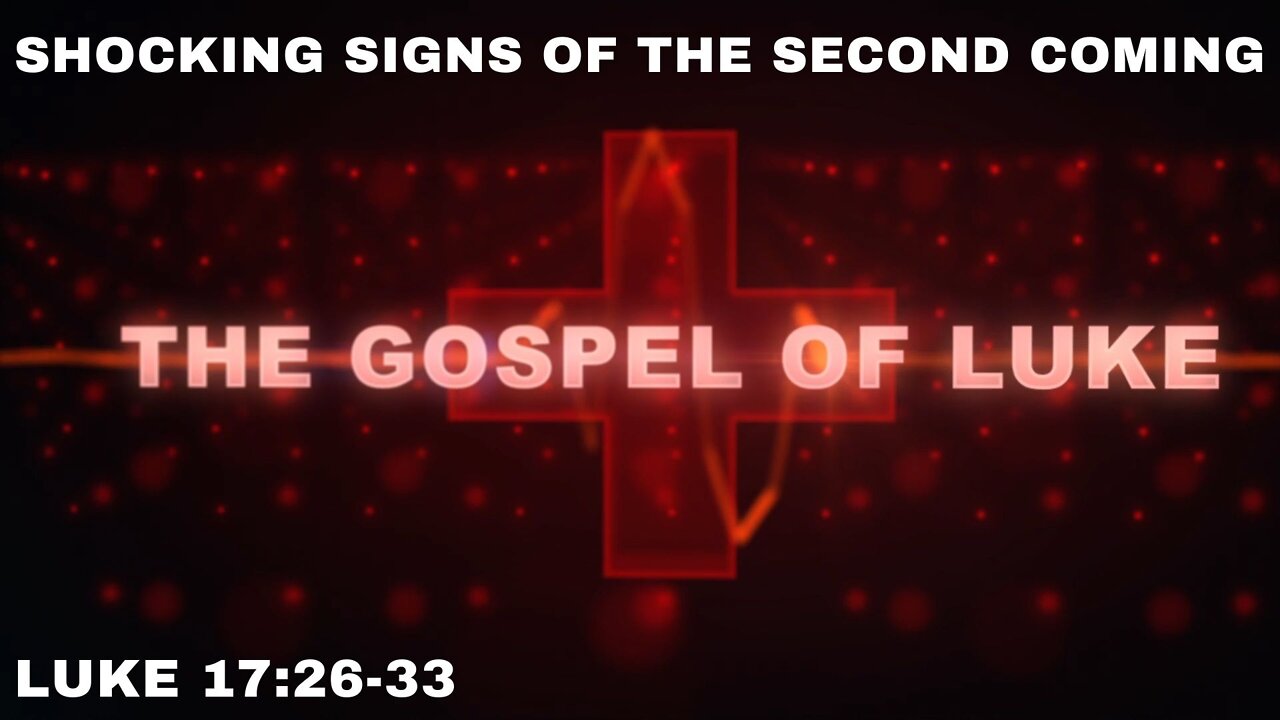 The Shocking Signs of the Second Coming: Luke 17: 26 - 33