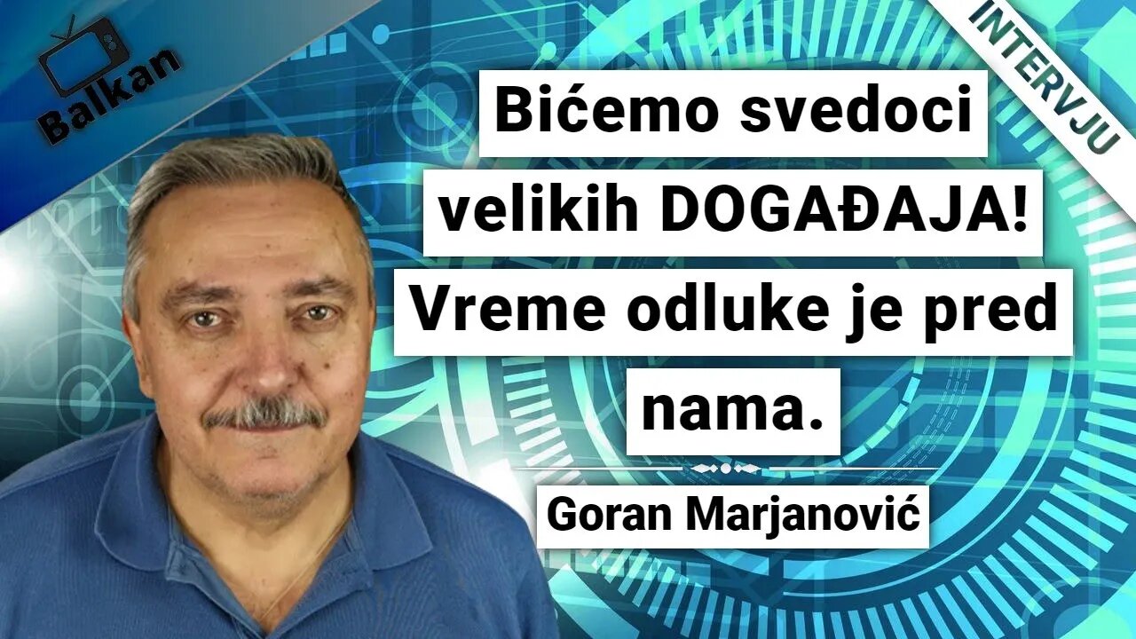 Goran Marjanović-Bićemo svedoci velikih DOGAĐAJA! Vreme odluke je pred nama.