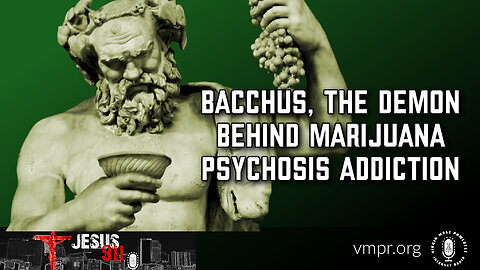 02 Dec 22, Jesus 911: Bacchus, the Demon Behind Marijuana Psychosis Addiction