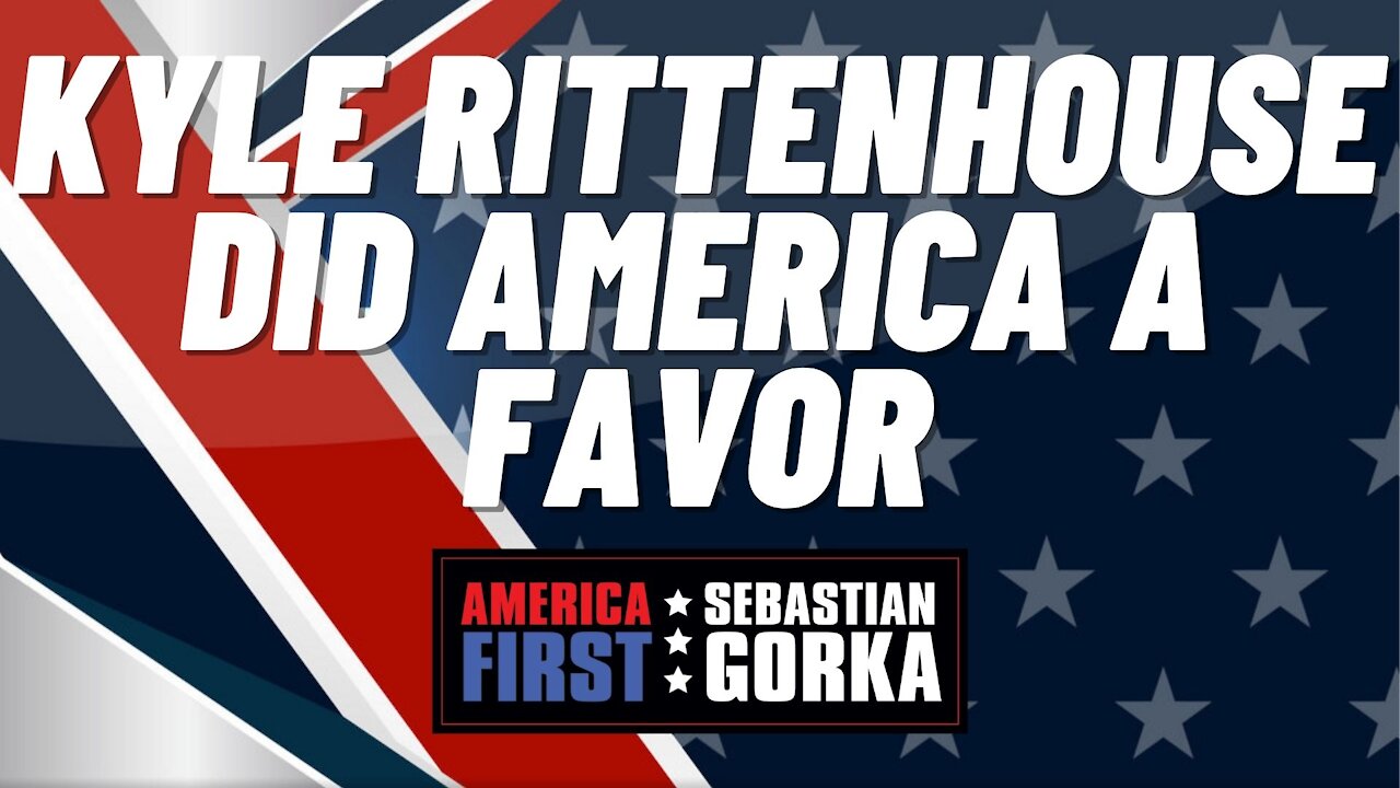 Kyle Rittenhouse did America a favor. Sebastian Gorka on AMERICA First