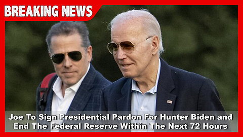 BREAKING: Joe To Sign Presidential Pardon For Hunter Biden Within 72 Hours