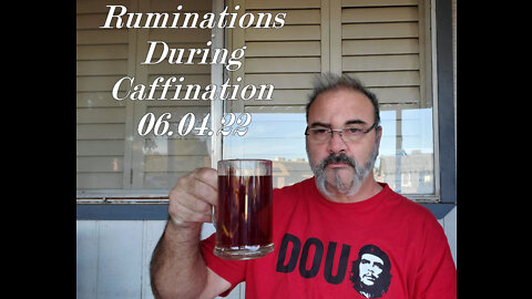 Ruminations During Caffination 06.04.22