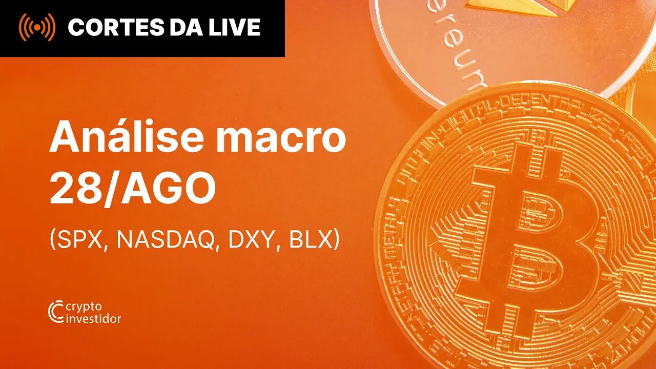 Análise Macro do mercado (28/AGO) SPX, NASDAQ, BLX E DXY