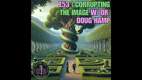 E53 | Corrupting The Image w/ Dr. Doug Hamp [HD FOILERS ONLY | PREVIEW]