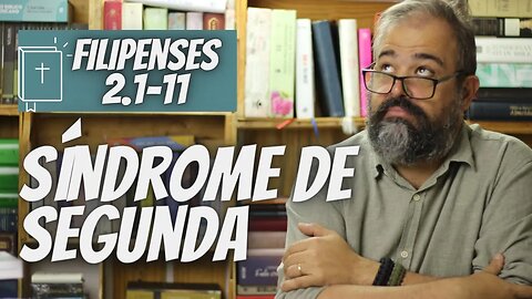 Filipenses 2.1-11 - Síndrome de Segunda