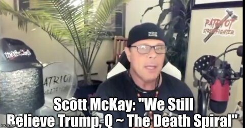 Scott McKay: "We Still Believe Trump, Q ~ The Death Spiral"