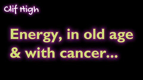 Clif High (SubStack AUDIO) - Energy in Old Age with Cancer - 23rd Feb 2024