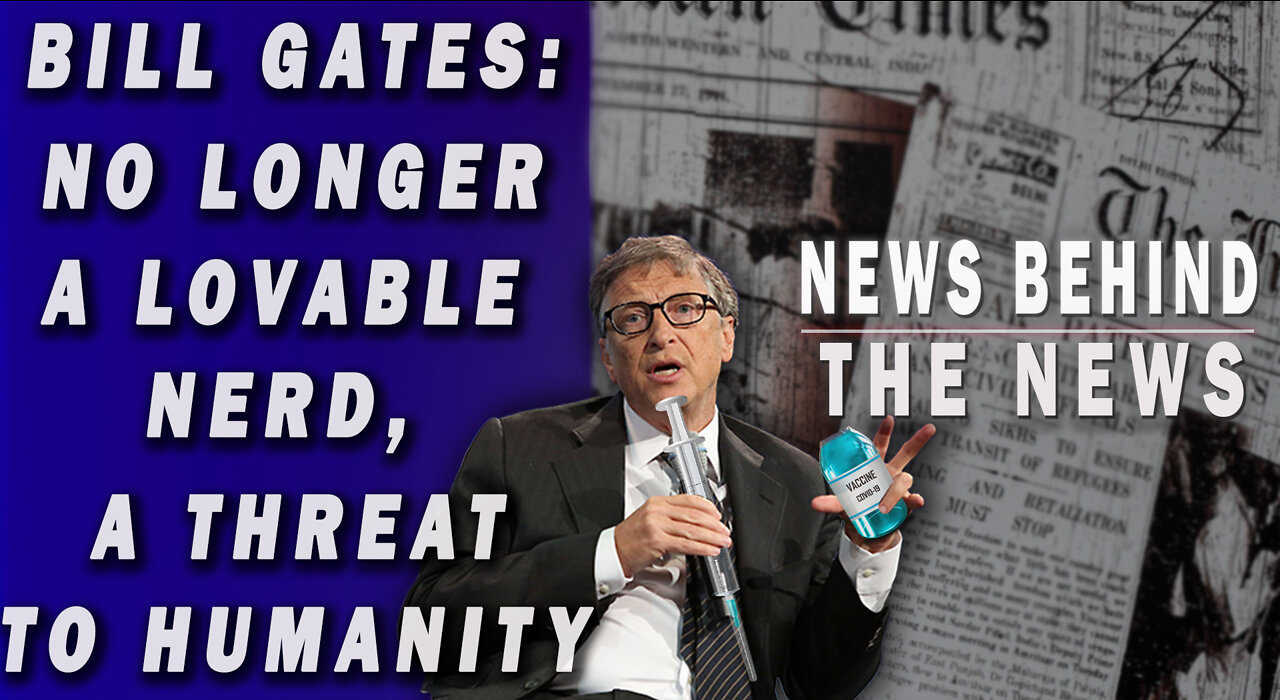 Bill Gates: No Longer a Lovable Nerd, a Threat to Humanity | NEWS BEHIND THE NEWS April 12th, 2022