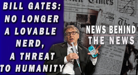 Bill Gates: No Longer a Lovable Nerd, a Threat to Humanity | NEWS BEHIND THE NEWS April 12th, 2022
