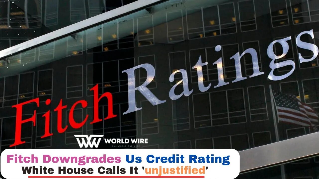 Fitch Downgrades Us Credit Rating, White House Calls It 'unjustified'-World-Wire