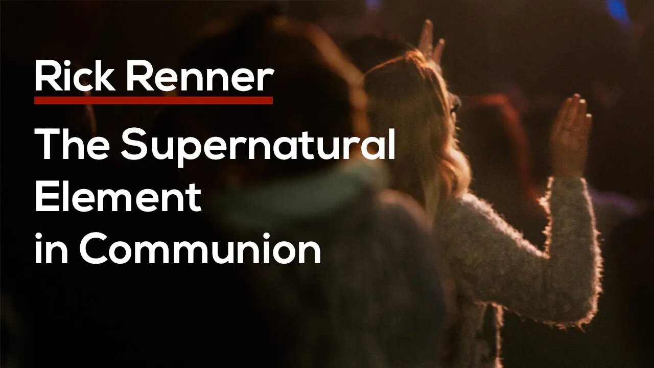 The Supernatural Element in Communion — Rick Renner