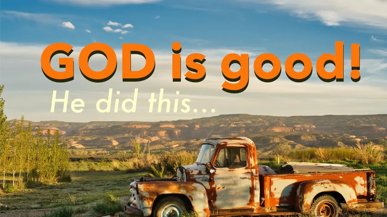 Goodness of God: He loves us all, and our old trucks