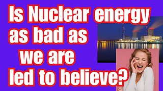 Have we been brainwashed to fear Nuclear energy?