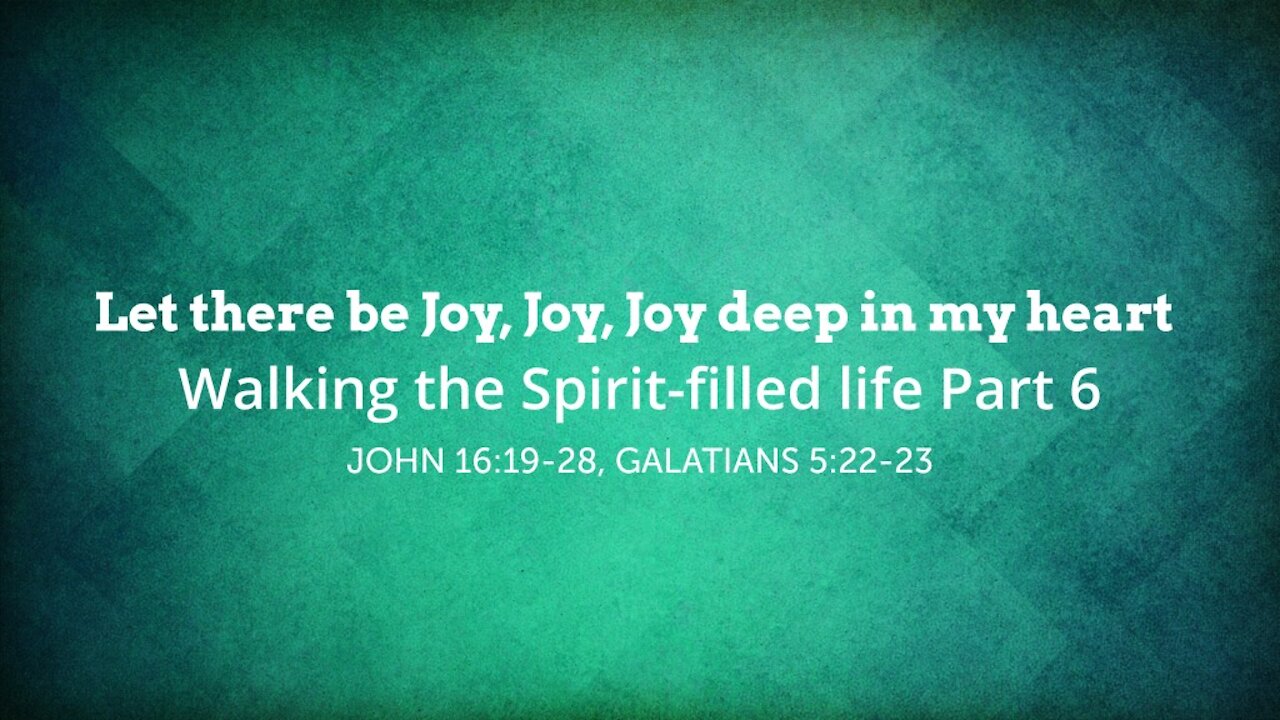 Let there be Joy, Joy, Joy deep in my heart - Walking the Spirit-filled life Part 6