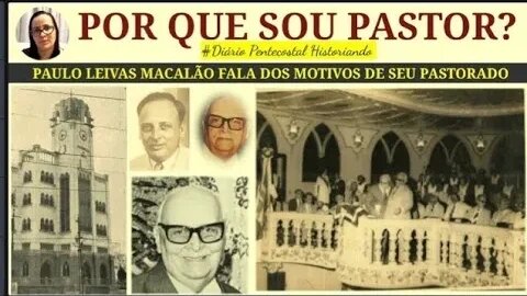POR QUE SOU PASTOR? PAULO LEIVAS MACALÃO | HISTÓRIA DAS ASSEMBLEIAS DE DEUS NO BRASIL