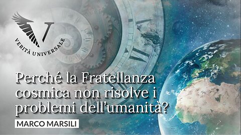 Perché la Fratellanza cosmica non risolve i problemi dell’umanità - Marco Marsili