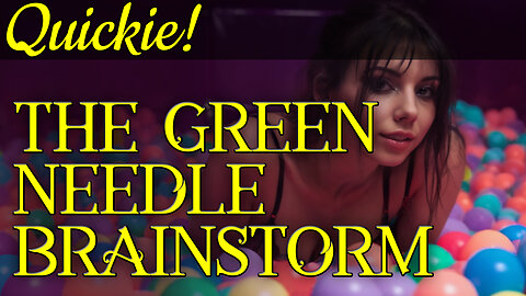 Quickie: The Green Needle Brainstorm