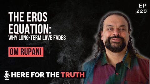 Episode 220 - Om Rupani | The Eros Equation: Why Long-Term Love Fades
