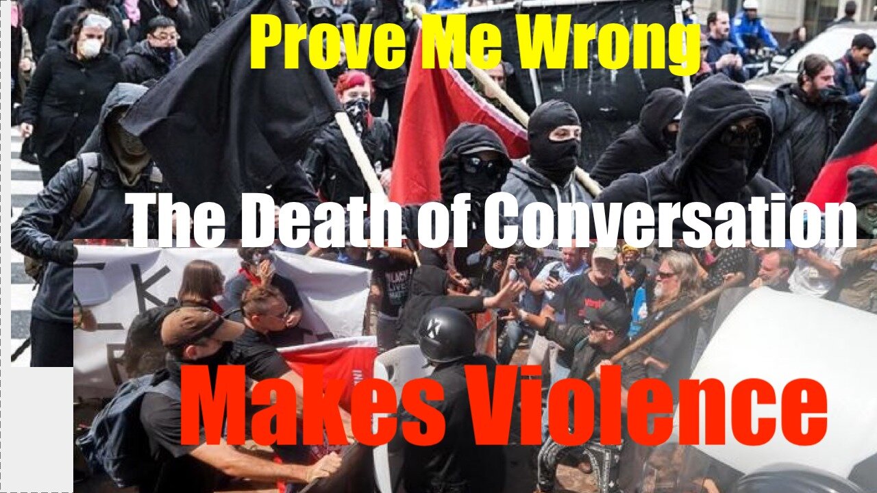 PROVE ME WRONG- No Conversation Will Lead to Violence, the Left Destroys; Implosion of the Center