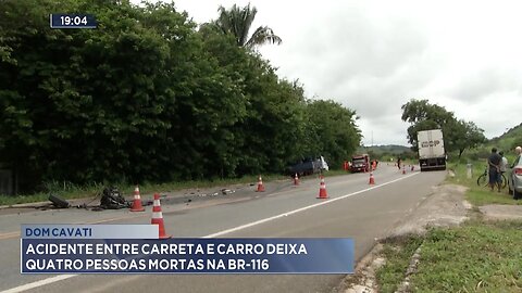 Dom Cavati: Acidente entre Carreta e Carro deixa Quatro Pessoas Mortas na BR-116.